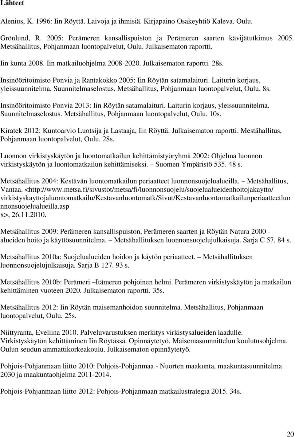 Insinööritoimisto Ponvia ja Rantakokko 2005: Iin Röytän satamalaituri. Laiturin korjaus, yleissuunnitelma. Suunnitelmaselostus. Metsähallitus, Pohjanmaan luontopalvelut, Oulu. 8s.