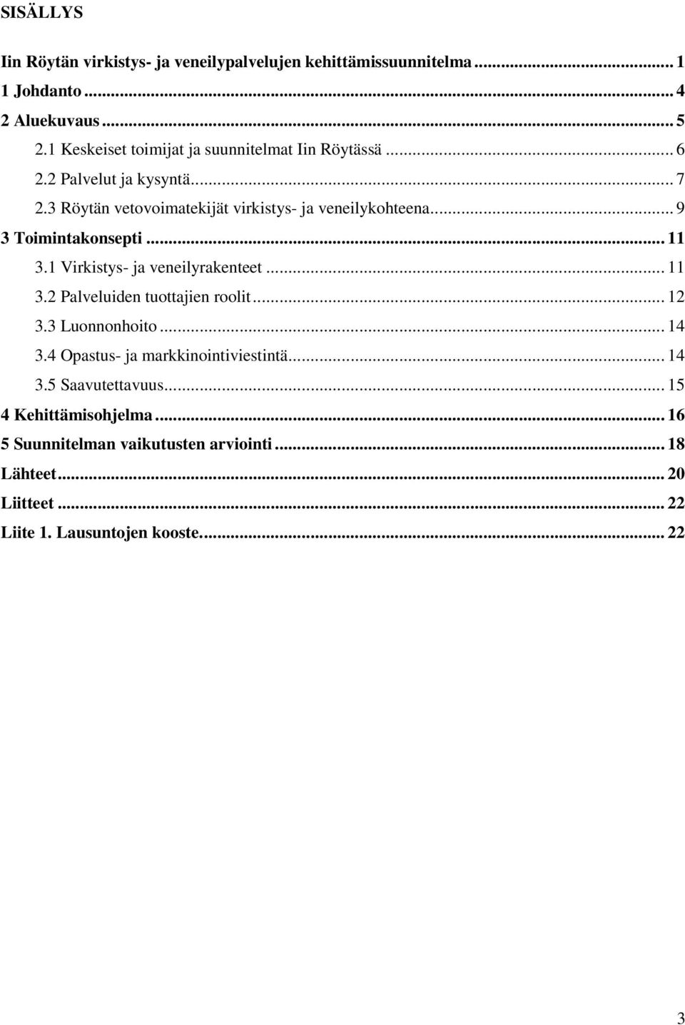 .. 9 3 Toimintakonsepti... 11 3.1 Virkistys- ja veneilyrakenteet... 11 3.2 Palveluiden tuottajien roolit... 12 3.3 Luonnonhoito... 14 3.