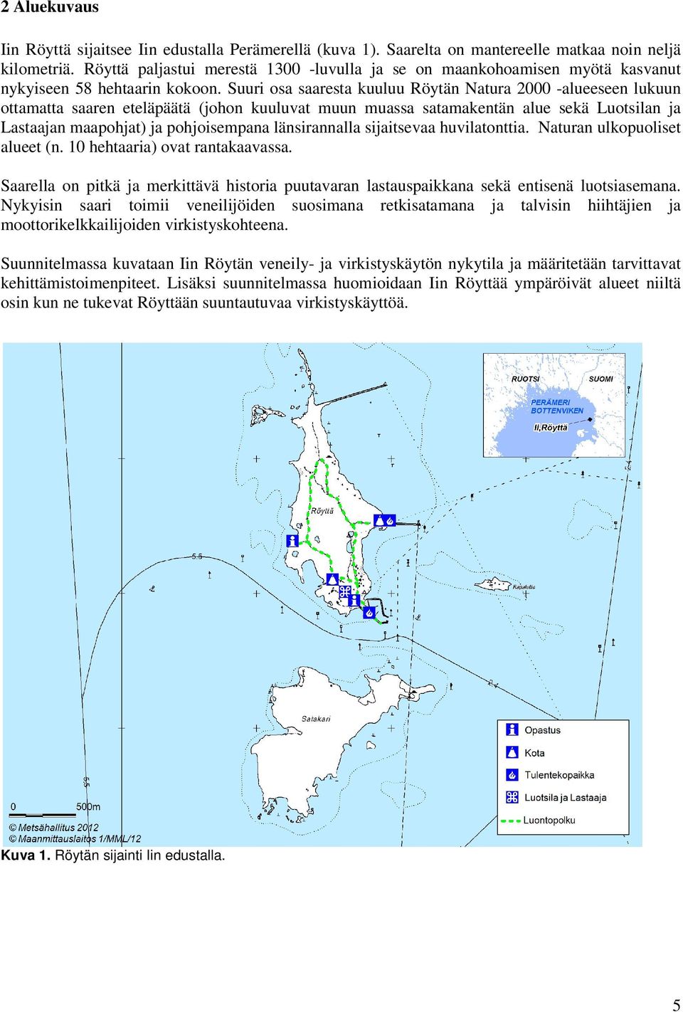 Suuri osa saaresta kuuluu Röytän Natura 2000 -alueeseen lukuun ottamatta saaren eteläpäätä (johon kuuluvat muun muassa satamakentän alue sekä Luotsilan ja Lastaajan maapohjat) ja pohjoisempana