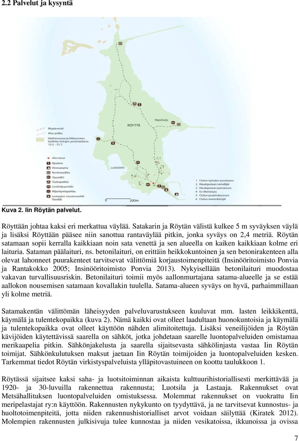 Röytän satamaan sopii kerralla kaikkiaan noin sata venettä ja sen alueella on kaiken kaikkiaan kolme eri laituria. Sataman päälaituri, ns.