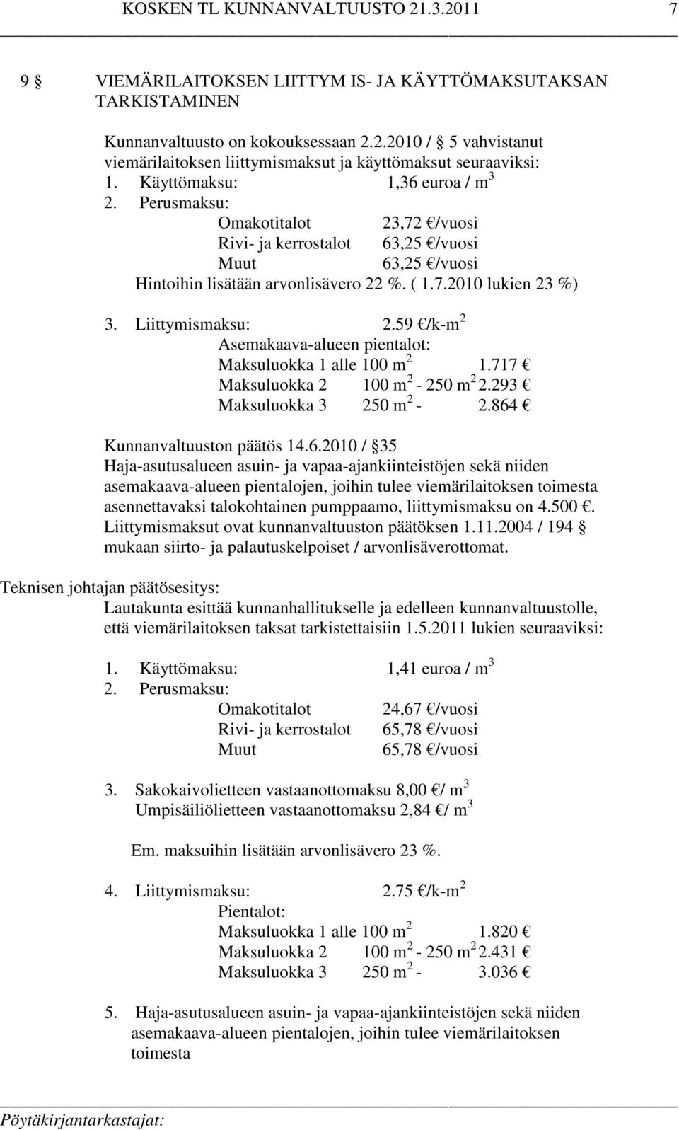 Liittymismaksu: 2.59 /k-m 2 Asemakaava-alueen pientalot: Maksuluokka 1 alle 100 m 2 1.717 Maksuluokka 2 100 m 2-250 m 2 2.293 Maksuluokka 3 250 m 2-2.864