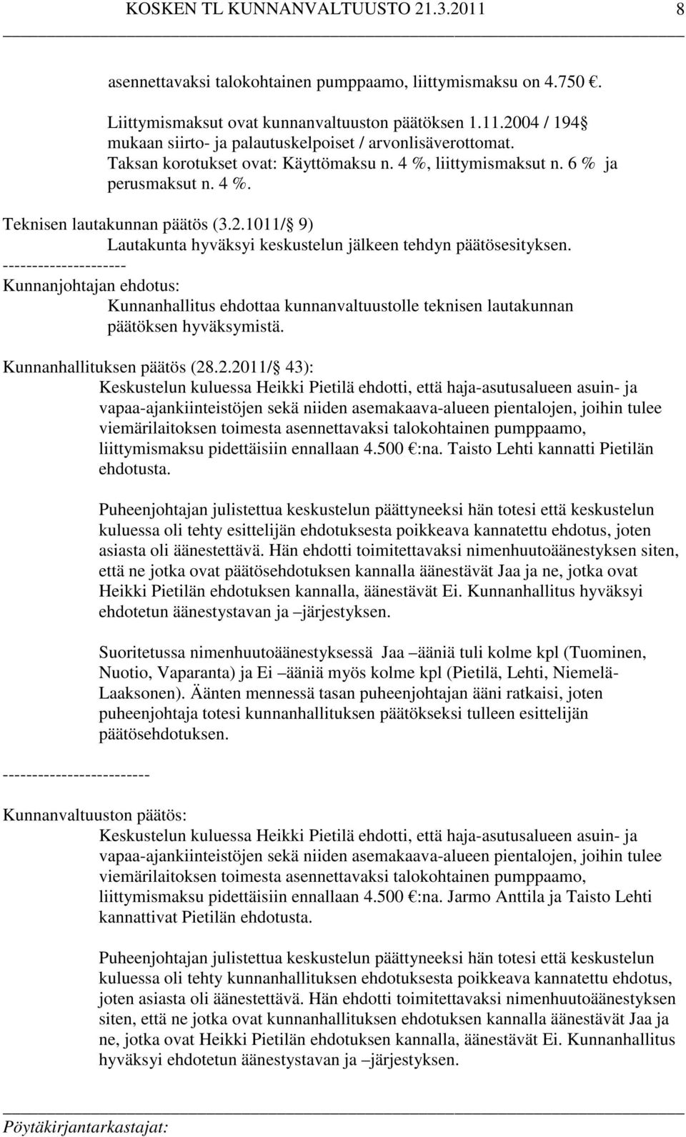 --------------------- Kunnanjohtajan ehdotus: Kunnanhallitus ehdottaa kunnanvaltuustolle teknisen lautakunnan päätöksen hyväksymistä. Kunnanhallituksen päätös (28