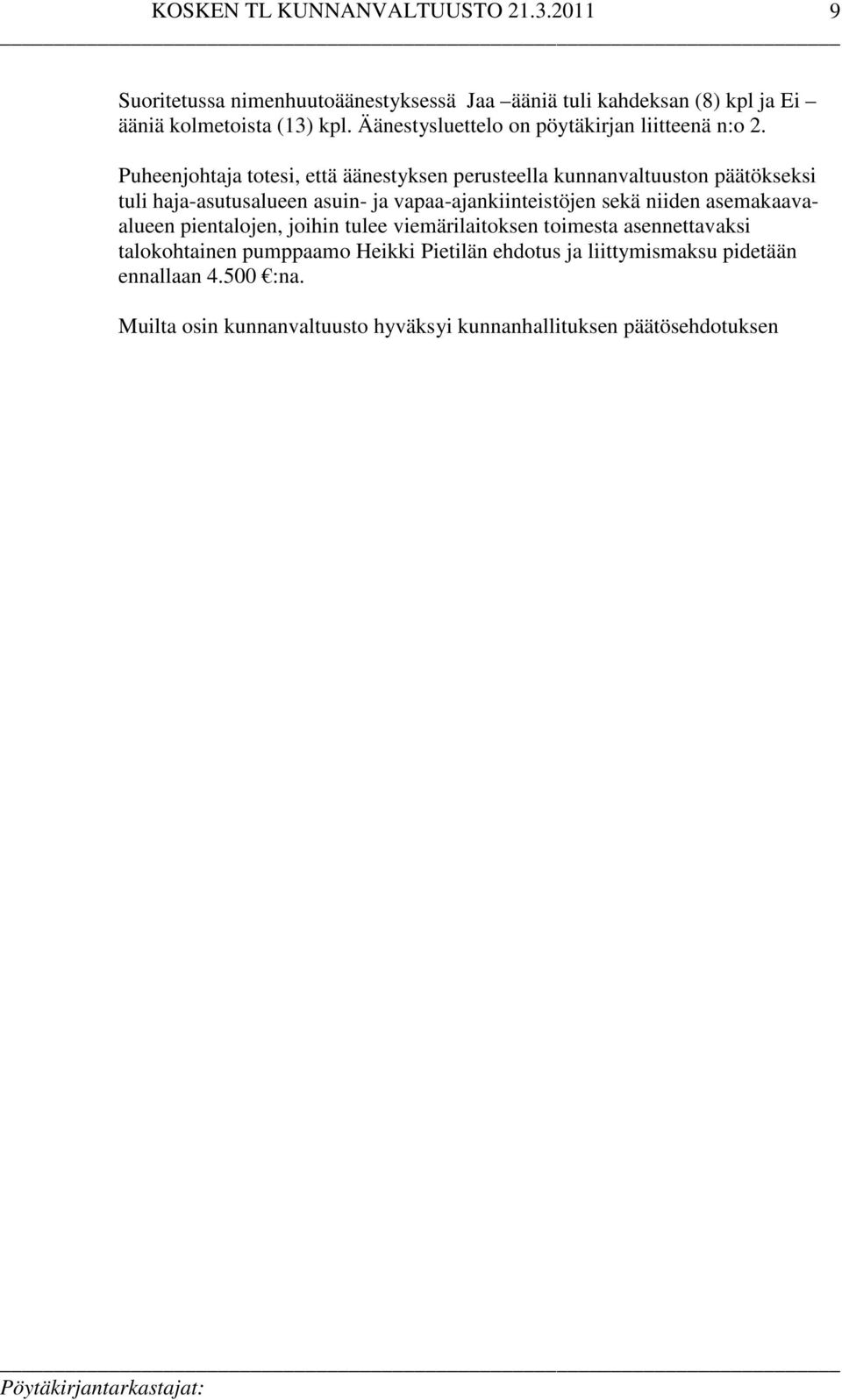 Puheenjohtaja totesi, että äänestyksen perusteella kunnanvaltuuston päätökseksi tuli haja-asutusalueen asuin- ja vapaa-ajankiinteistöjen