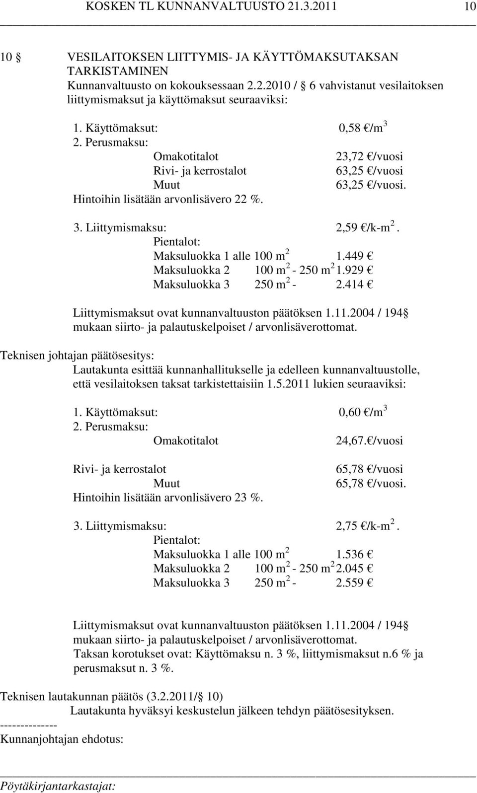 Pientalot: Maksuluokka 1 alle 100 m 2 1.449 Maksuluokka 2 100 m 2-250 m 2 1.929 Maksuluokka 3 250 m 2-2.414 Liittymismaksut ovat kunnanvaltuuston päätöksen 1.11.