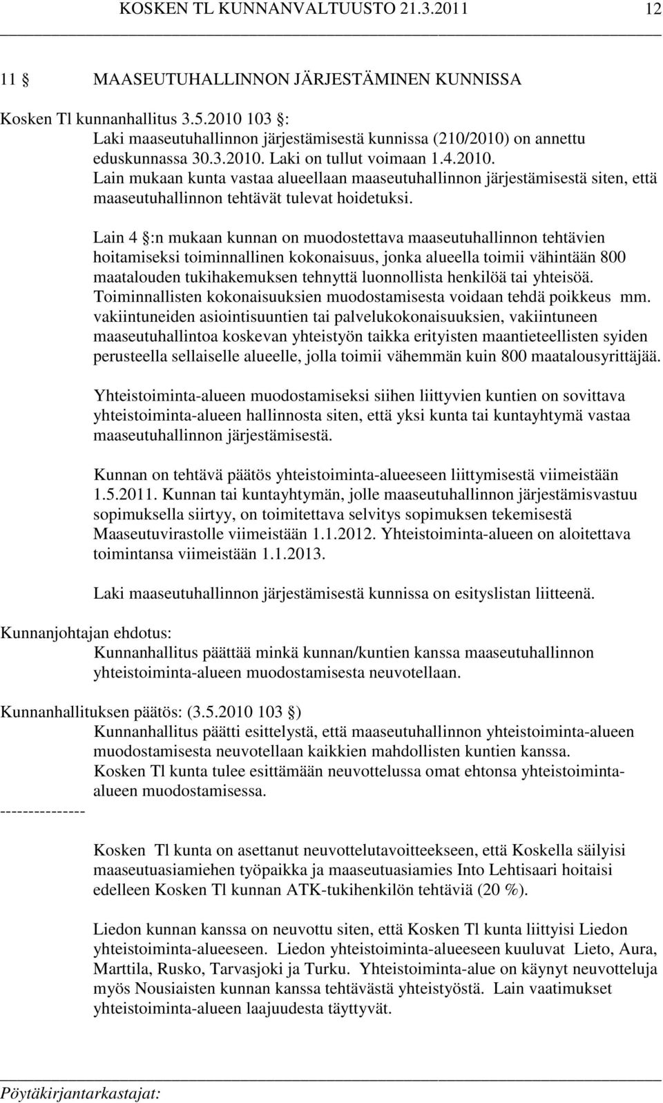 Lain 4 :n mukaan kunnan on muodostettava maaseutuhallinnon tehtävien hoitamiseksi toiminnallinen kokonaisuus, jonka alueella toimii vähintään 800 maatalouden tukihakemuksen tehnyttä luonnollista