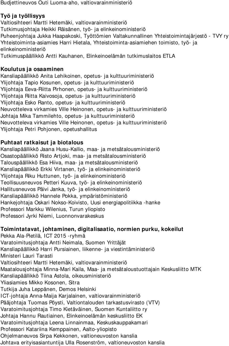 ETLA Koulutus ja osaaminen Kansliapäällikkö Anita Lehikoinen, opetus- ja kulttuuriministeriö Ylijohtaja Tapio Kosunen, opetus- ja kulttuuriministeriö Ylijohtaja Eeva-Riitta Pirhonen, opetus- ja