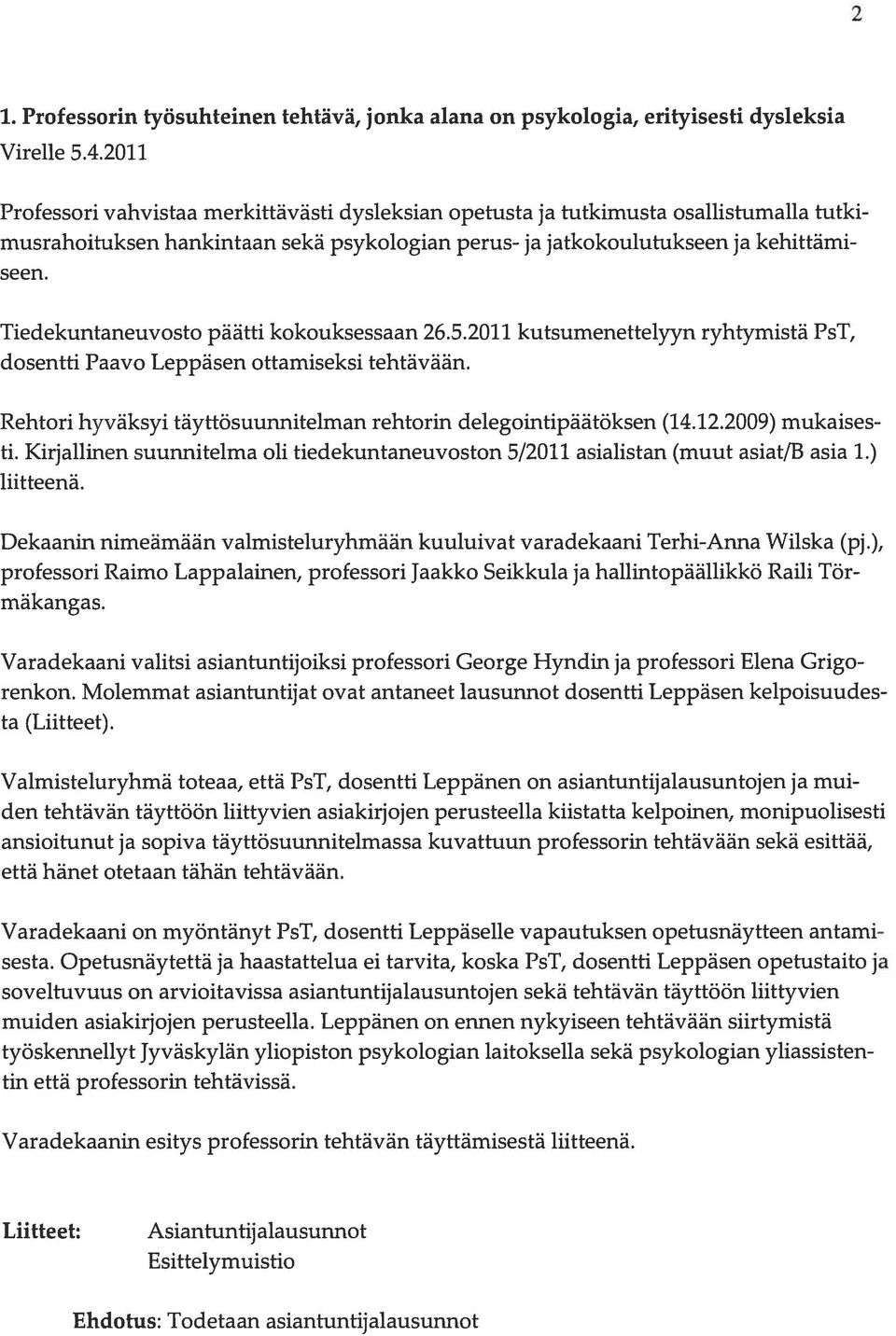 Tiedekuntaneuvosto päätti kokouksessaan 26.5.2011 kutsumenettelyyn ryhtymistä PsT, dosentti Paavo Leppäsen ottamiseksi tehtävään. Rehtori hyväksyi täyttosuunnitelman rehtorin delegointipäatoksen (14.