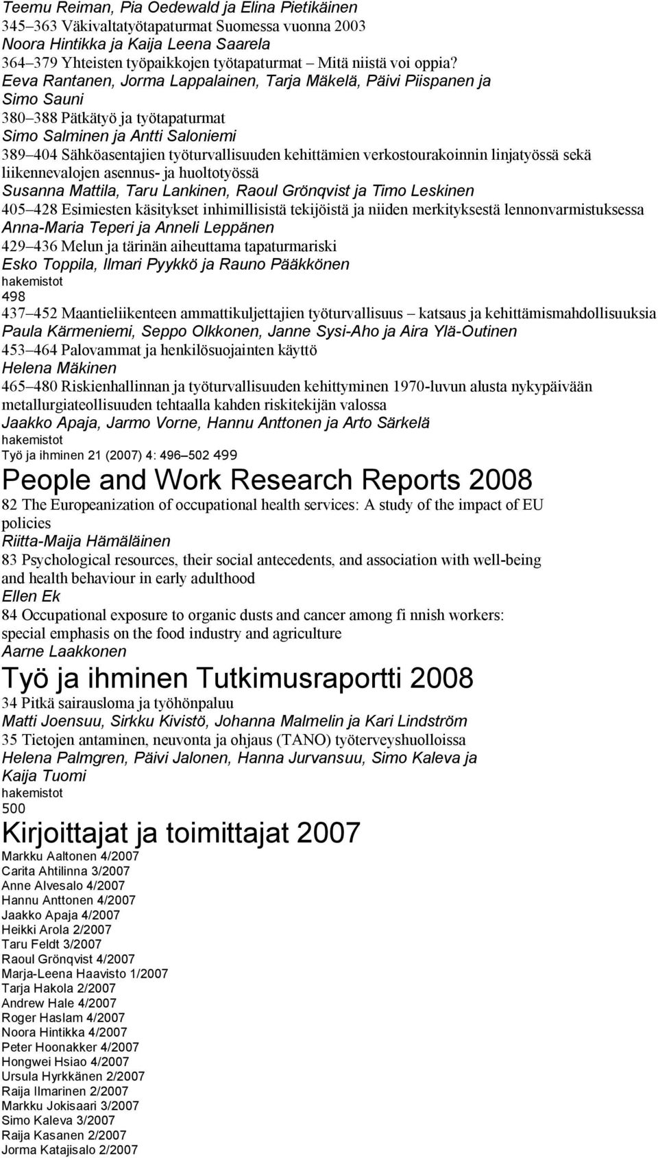 Eeva Rantanen, Jorma Lappalainen, Tarja Mäkelä, Päivi Piispanen ja Simo Sauni 380 388 Pätkätyö ja työtapaturmat Simo Salminen ja Antti Saloniemi 389 404 Sähköasentajien työturvallisuuden kehittämien