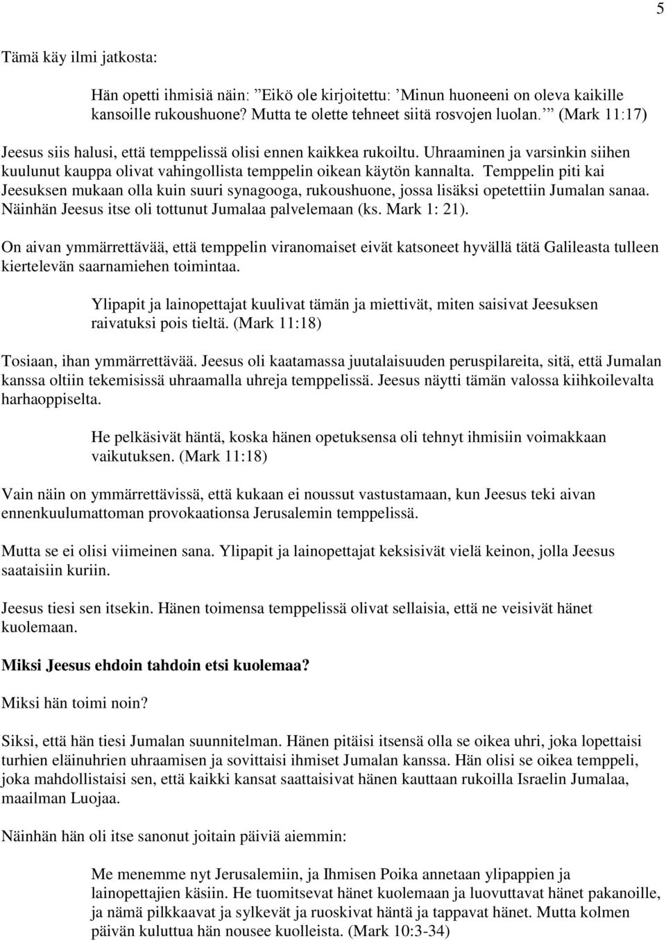 Temppelin piti kai Jeesuksen mukaan olla kuin suuri synagooga, rukoushuone, jossa lisäksi opetettiin Jumalan sanaa. Näinhän Jeesus itse oli tottunut Jumalaa palvelemaan (ks. Mark 1: 21).