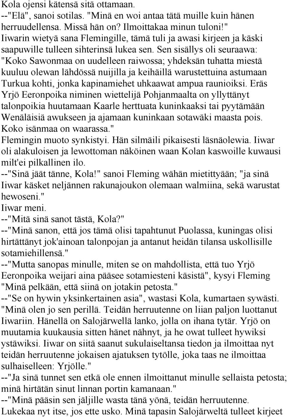 Sen sisällys oli seuraawa: "Koko Sawonmaa on uudelleen raiwossa; yhdeksän tuhatta miestä kuuluu olewan lähdössä nuijilla ja keihäillä warustettuina astumaan Turkua kohti, jonka kapinamiehet uhkaawat