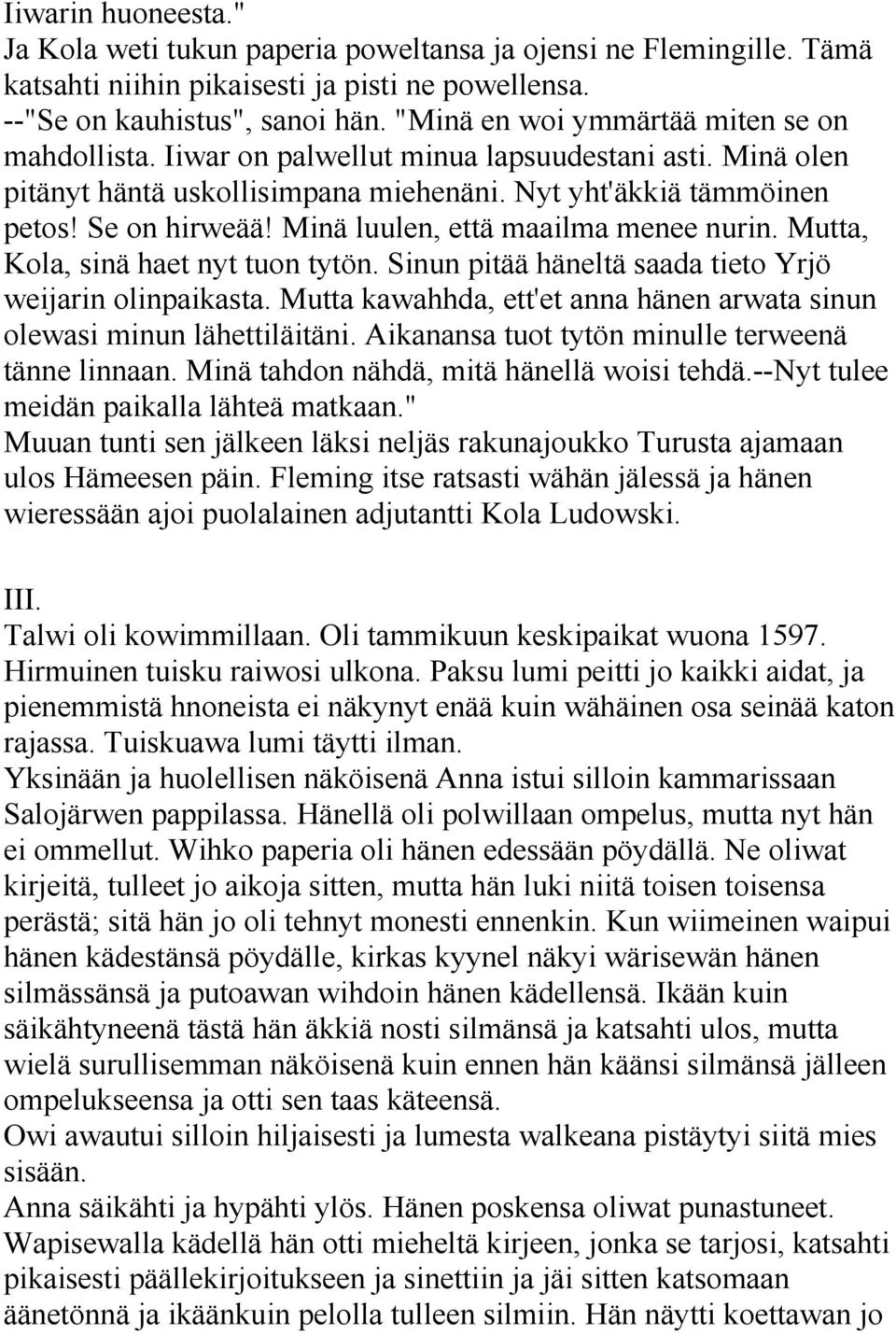 Minä luulen, että maailma menee nurin. Mutta, Kola, sinä haet nyt tuon tytön. Sinun pitää häneltä saada tieto Yrjö weijarin olinpaikasta.