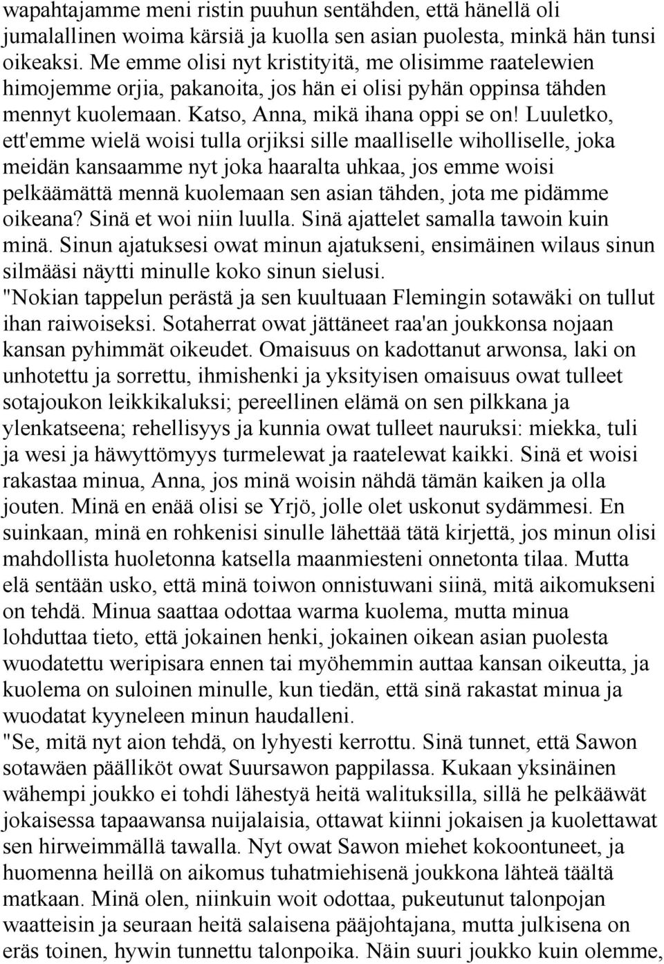 Luuletko, ett'emme wielä woisi tulla orjiksi sille maalliselle wiholliselle, joka meidän kansaamme nyt joka haaralta uhkaa, jos emme woisi pelkäämättä mennä kuolemaan sen asian tähden, jota me