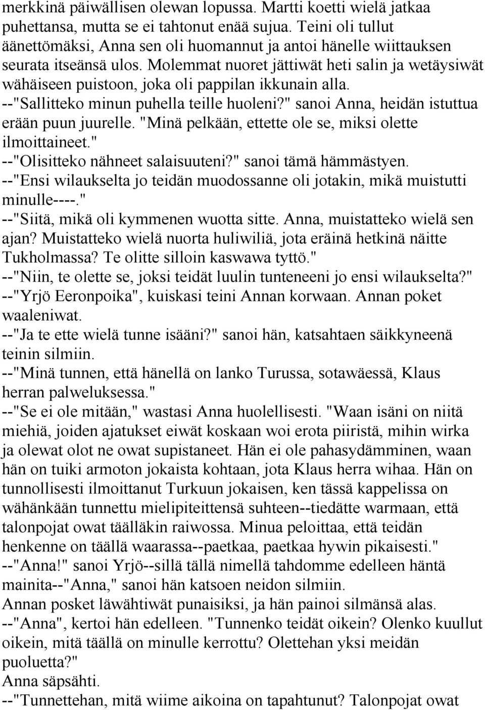 Molemmat nuoret jättiwät heti salin ja wetäysiwät wähäiseen puistoon, joka oli pappilan ikkunain alla. --"Sallitteko minun puhella teille huoleni?" sanoi Anna, heidän istuttua erään puun juurelle.