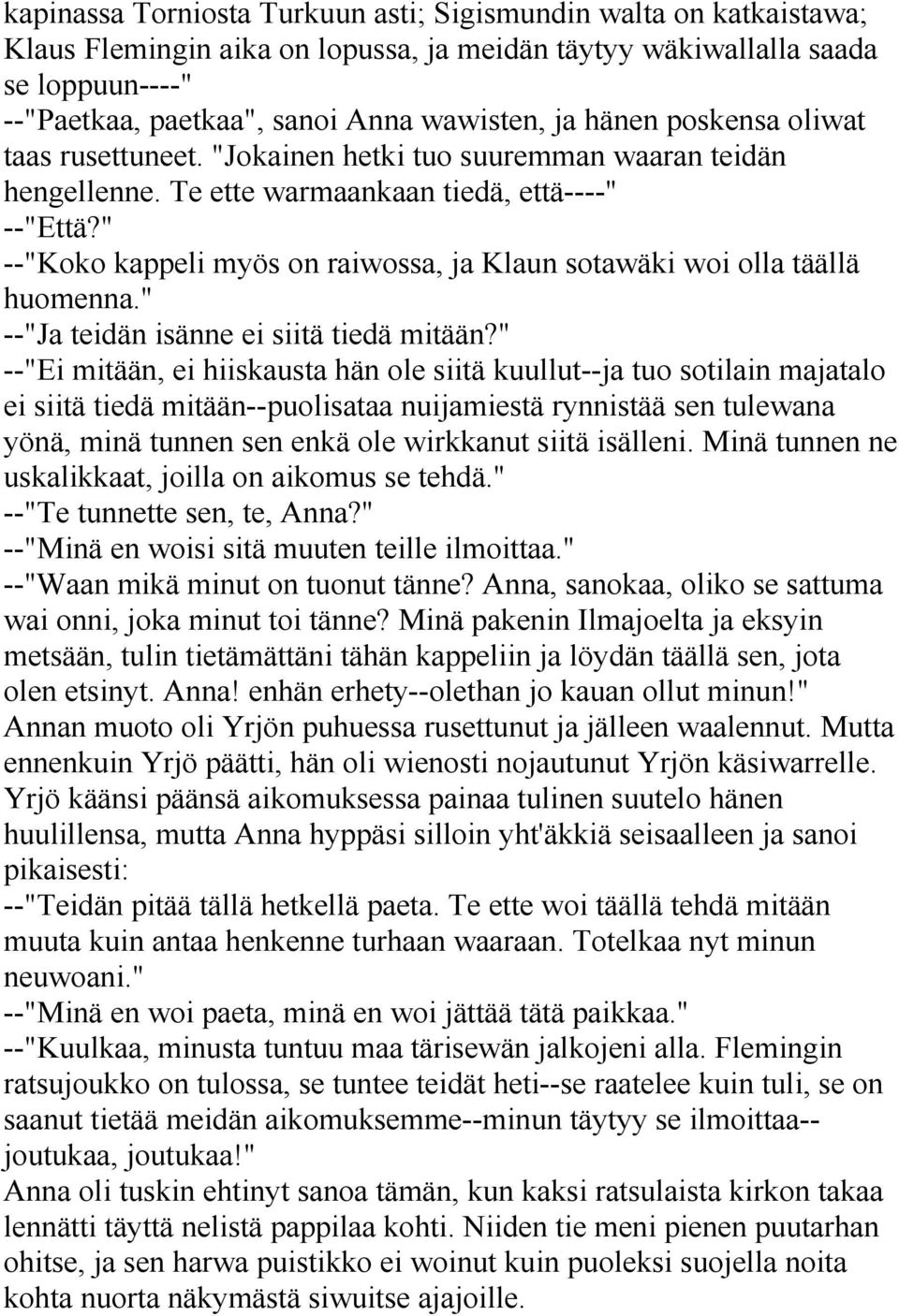 " --"Koko kappeli myös on raiwossa, ja Klaun sotawäki woi olla täällä huomenna." --"Ja teidän isänne ei siitä tiedä mitään?