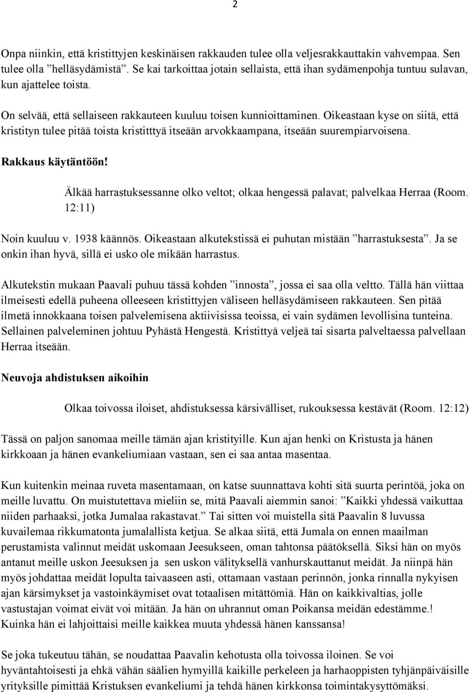 Oikeastaan kyse on siitä, että kristityn tulee pitää toista kristitttyä itseään arvokkaampana, itseään suurempiarvoisena. Rakkaus käytäntöön!