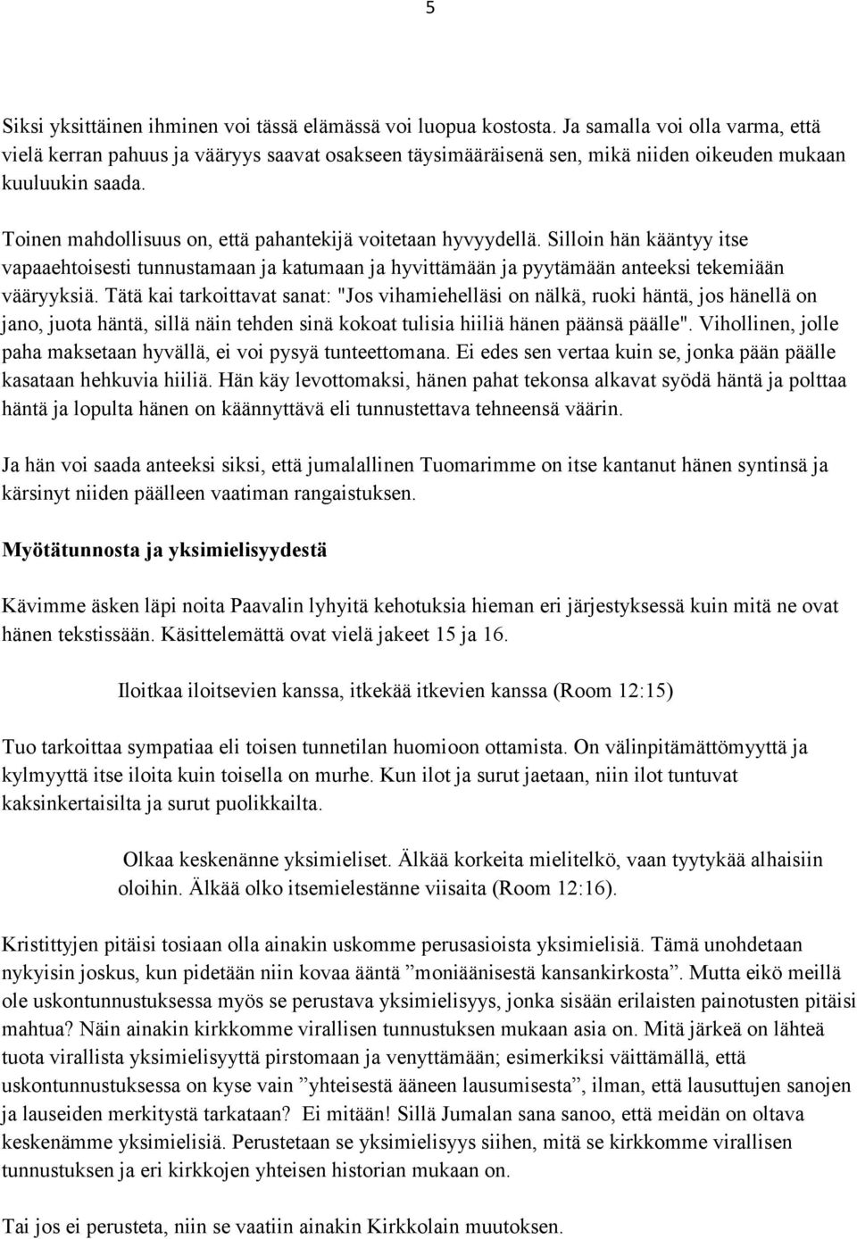 Toinen mahdollisuus on, että pahantekijä voitetaan hyvyydellä. Silloin hän kääntyy itse vapaaehtoisesti tunnustamaan ja katumaan ja hyvittämään ja pyytämään anteeksi tekemiään vääryyksiä.