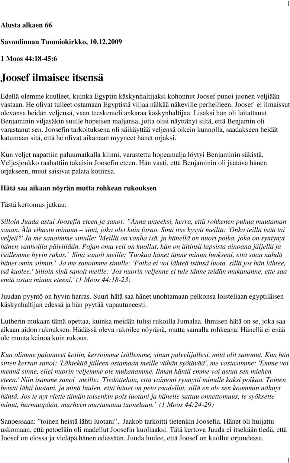 Lisäksi hän oli laitattanut Benjaminin viljasäkin suulle hopeisen maljansa, jotta olisi näyttänyt siltä, että Benjamin oli varastanut sen.