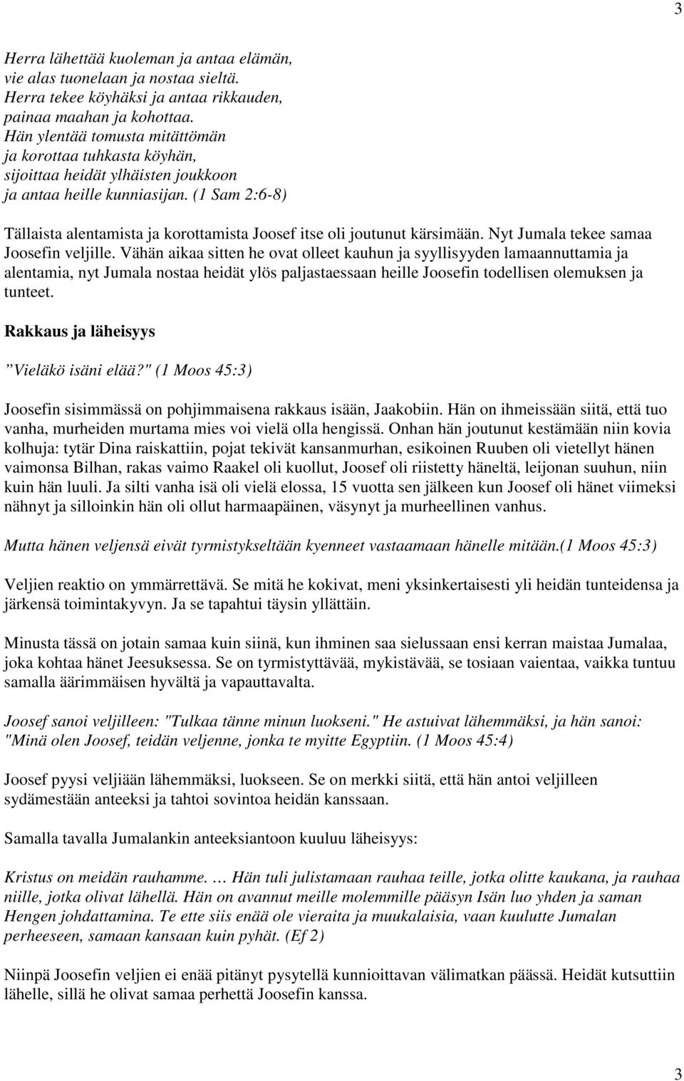 (1 Sam 2:6-8) Tällaista alentamista ja korottamista Joosef itse oli joutunut kärsimään. Nyt Jumala tekee samaa Joosefin veljille.