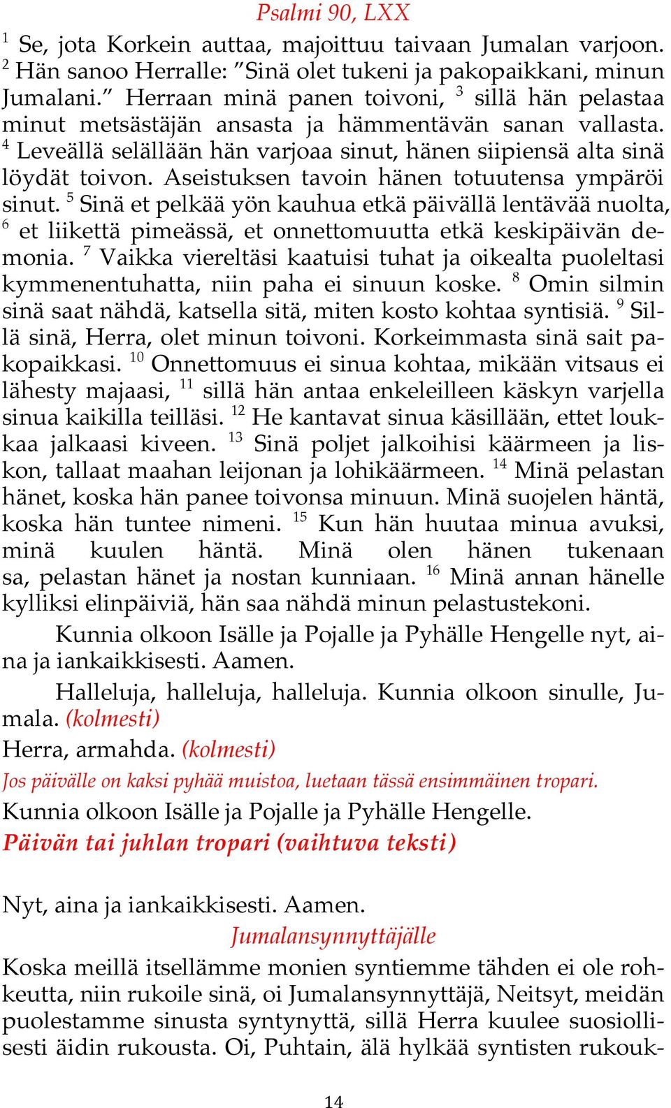 ! Aseistuksen tavoin hänen totuutensa ympäröi sinut. 5 Sinä et pelkää yön kauhua etkä päivällä lentävää nuolta, 6 et liikettä pimeässä,! et onnettomuutta etkä keskipäivän demonia.