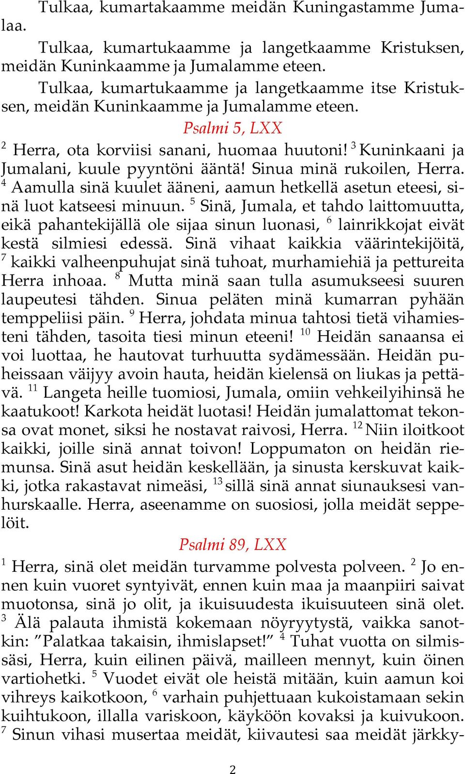 3 Kuninkaani ja Jumalani, kuule pyyntöni ääntä! Sinua minä rukoilen, Herra. 4 Aamulla sinä kuulet ääneni, aamun hetkellä asetun eteesi, sinä luot katseesi minuun.