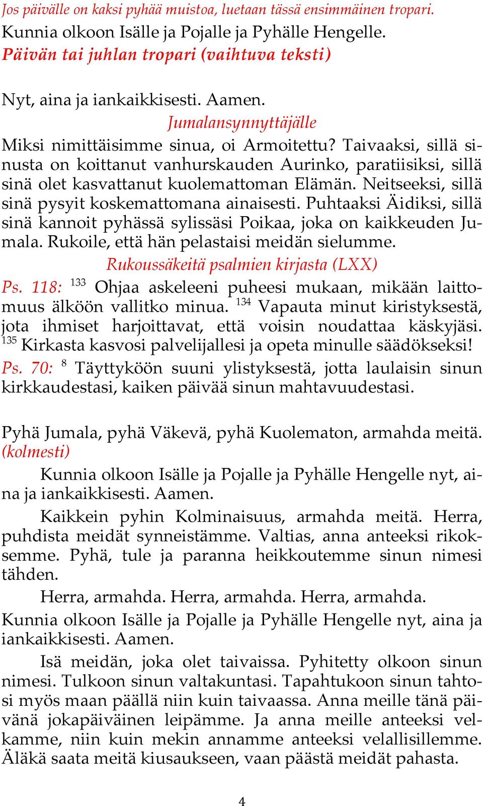 Taivaaksi, sillä sinusta on koittanut vanhurskauden Aurinko, paratiisiksi, sillä sinä olet kasvattanut kuolemattoman Elämän. Neitseeksi, sillä sinä pysyit koskemattomana ainaisesti.