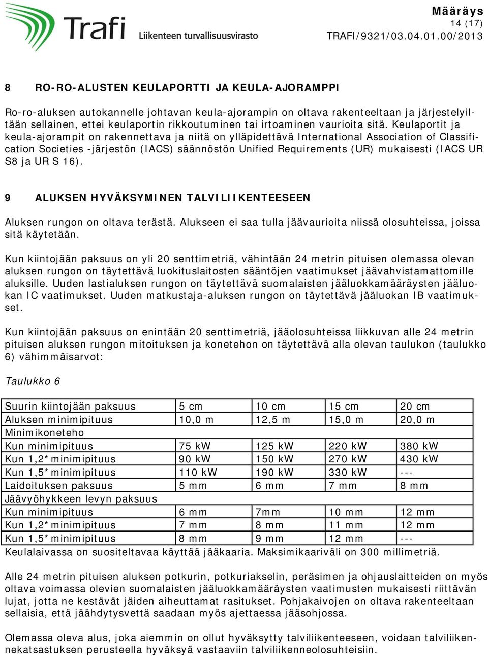 Keulaportit ja keula-ajorampit on rakennettava ja niitä on ylläpidettävä International Association of Classification Societies -järjestön (IACS) säännöstön Unified Requirements (UR) mukaisesti (IACS