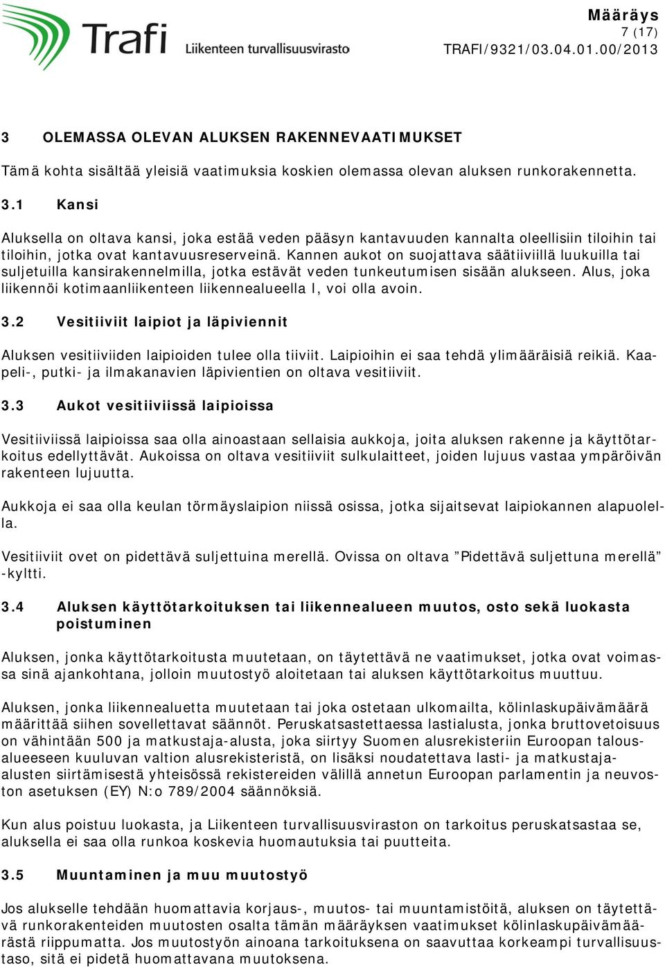 Alus, joka liikennöi kotimaanliikenteen liikennealueella I, voi olla avoin. 3.2 Vesitiiviit laipiot ja läpiviennit Aluksen vesitiiviiden laipioiden tulee olla tiiviit.