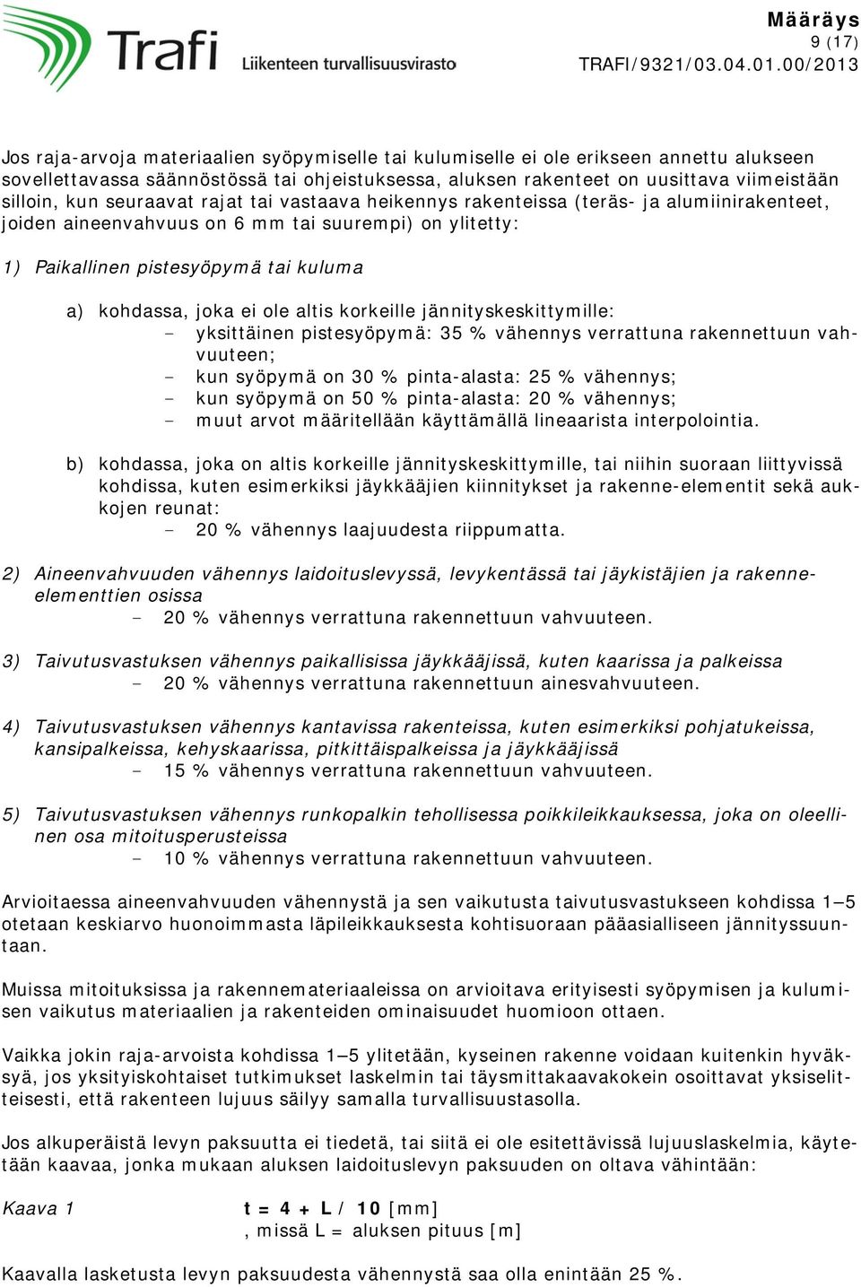 ei ole altis korkeille jännityskeskittymille: - yksittäinen pistesyöpymä: 35 % vähennys verrattuna rakennettuun vahvuuteen; - kun syöpymä on 30 % pinta-alasta: 25 % vähennys; - kun syöpymä on 50 %