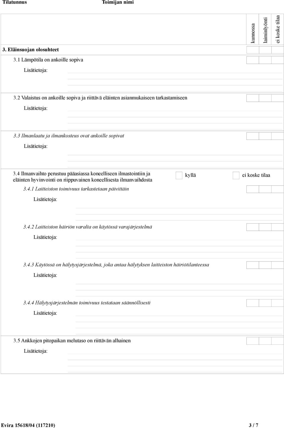 4 Ilmanvaihto perustuu pääasiassa koneelliseen ilmastointiin ja eläinten hyvinvointi on riippuvainen koneellisesta ilmanvaihdosta 3.4.1 Laitteiston toimivuus tarkastetaan päivittäin kyllä 3.