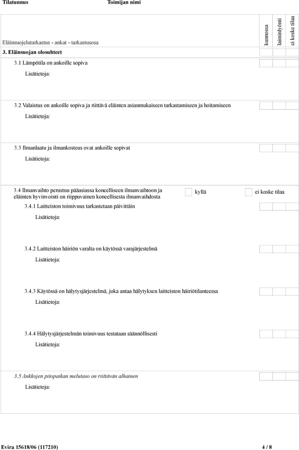 4 Ilmanvaihto perustuu pääasiassa koneelliseen ilmanvaihtoon ja eläinten hyvinvointi on riippuvainen koneellisesta ilmanvaihdosta 3.4.1 Laitteiston toimivuus tarkastetaan päivittäin kyllä 3.