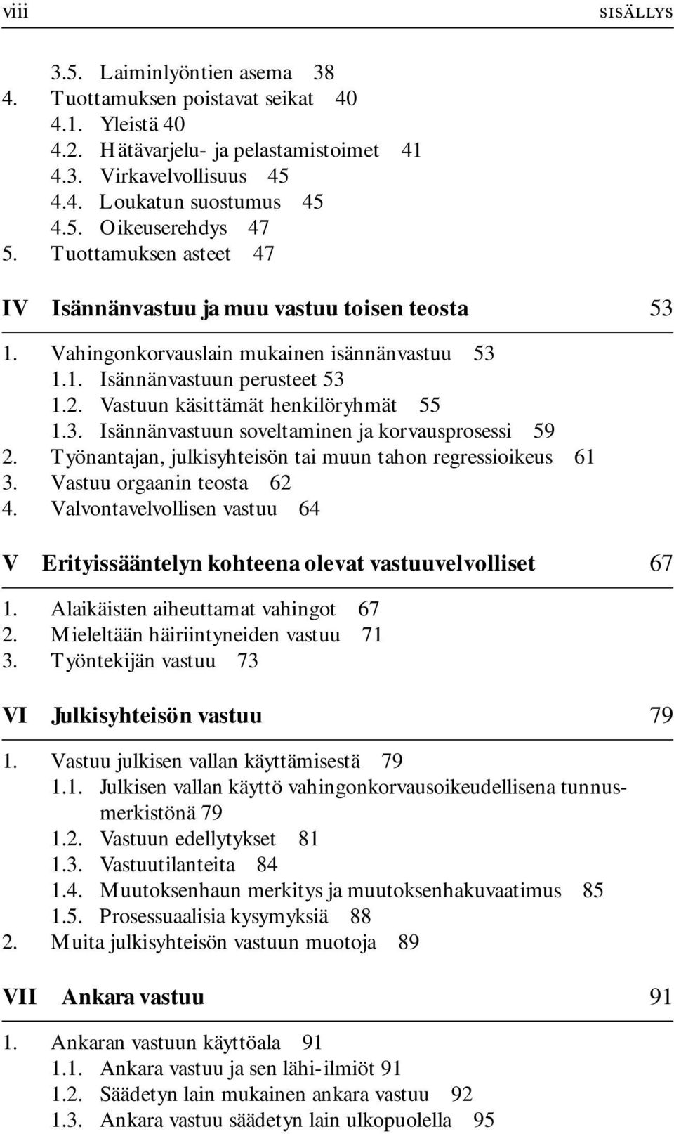 Työnantajan, julkisyhteisön tai muun tahon regressioikeus 61 3. Vastuu orgaanin teosta 62 4. Valvontavelvollisen vastuu 64 V Erityissääntelyn kohteena olevat vastuuvelvolliset 67 1.