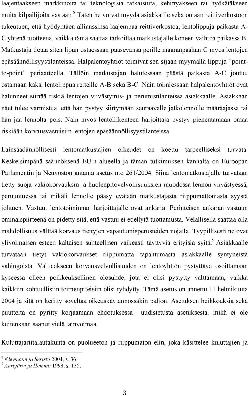 tarkoittaa matkustajalle koneen vaihtoa paikassa B. Matkustaja tietää siten lipun ostaessaan pääsevänsä perille määränpäähän C myös lentojen epäsäännöllisyystilanteissa.