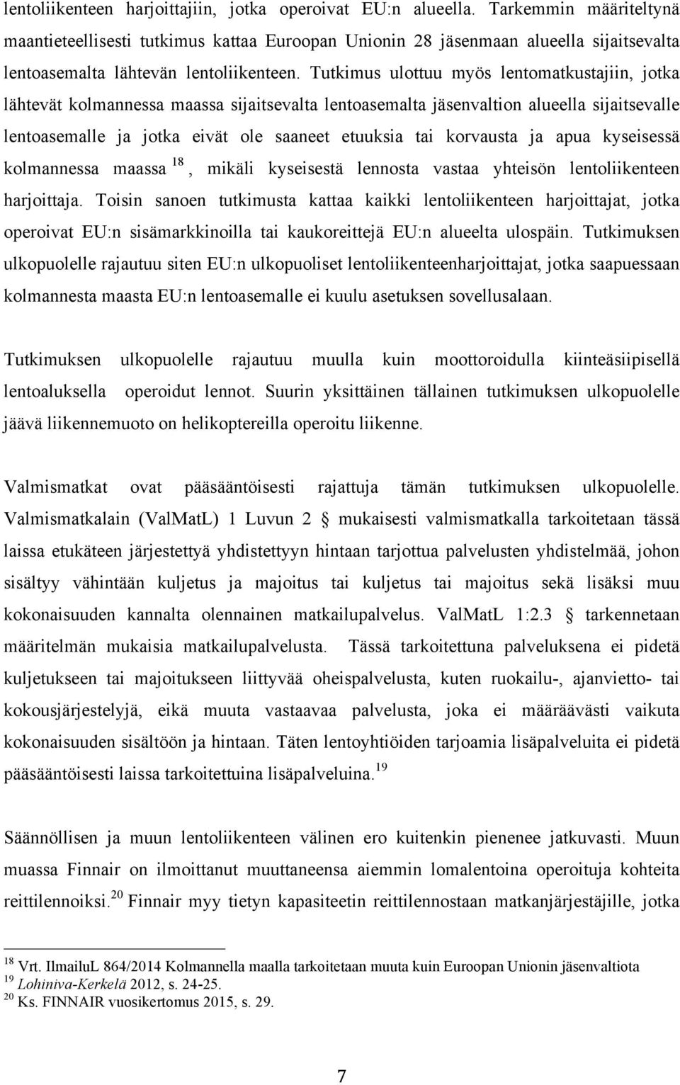 Tutkimus ulottuu myös lentomatkustajiin, jotka lähtevät kolmannessa maassa sijaitsevalta lentoasemalta jäsenvaltion alueella sijaitsevalle lentoasemalle ja jotka eivät ole saaneet etuuksia tai