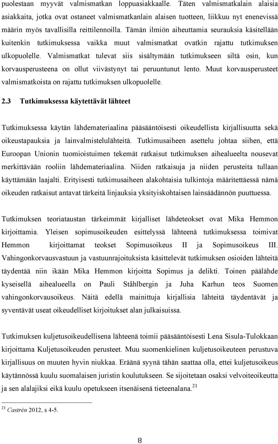 Tämän ilmiön aiheuttamia seurauksia käsitellään kuitenkin tutkimuksessa vaikka muut valmismatkat ovatkin rajattu tutkimuksen ulkopuolelle.