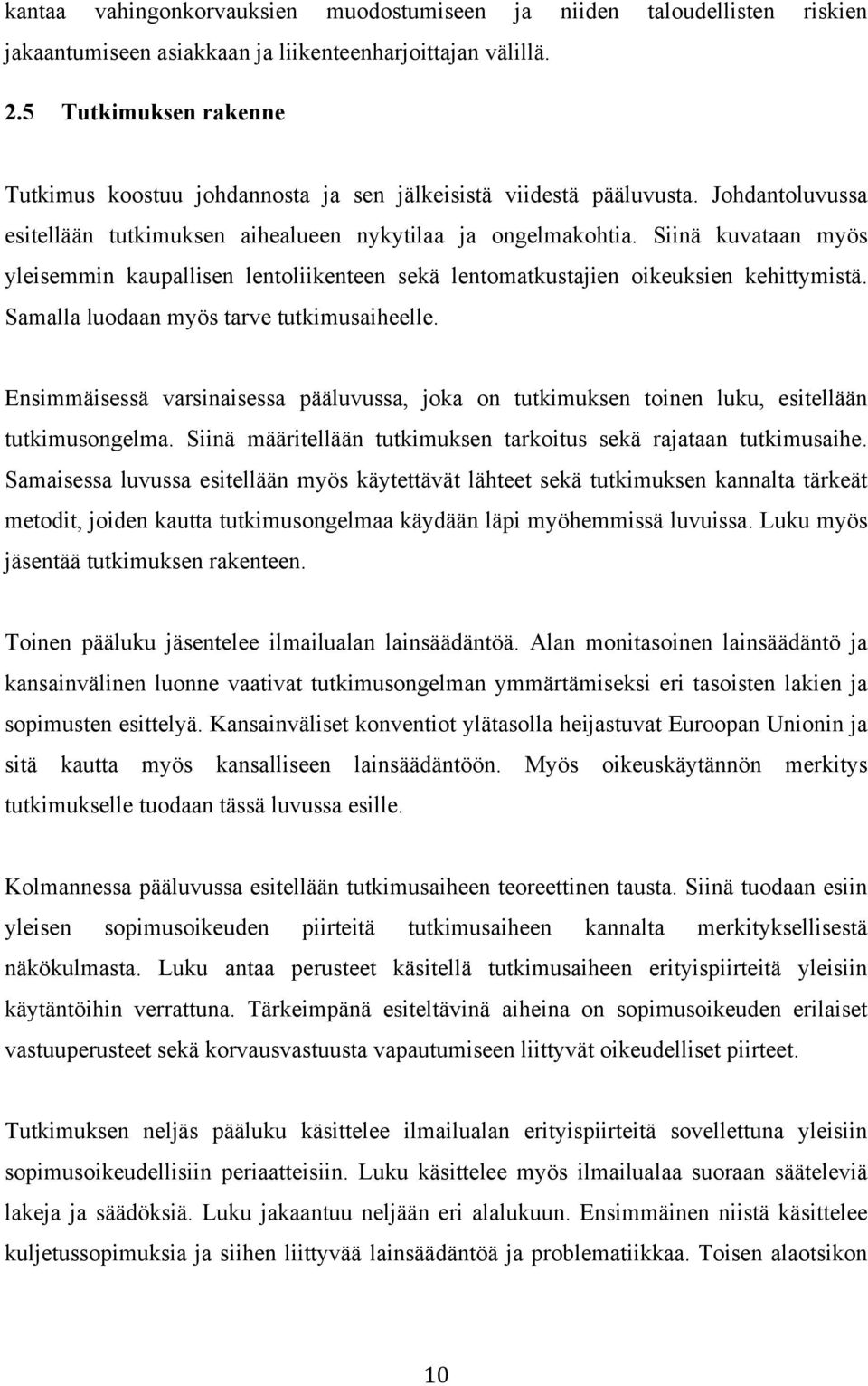 Siinä kuvataan myös yleisemmin kaupallisen lentoliikenteen sekä lentomatkustajien oikeuksien kehittymistä. Samalla luodaan myös tarve tutkimusaiheelle.