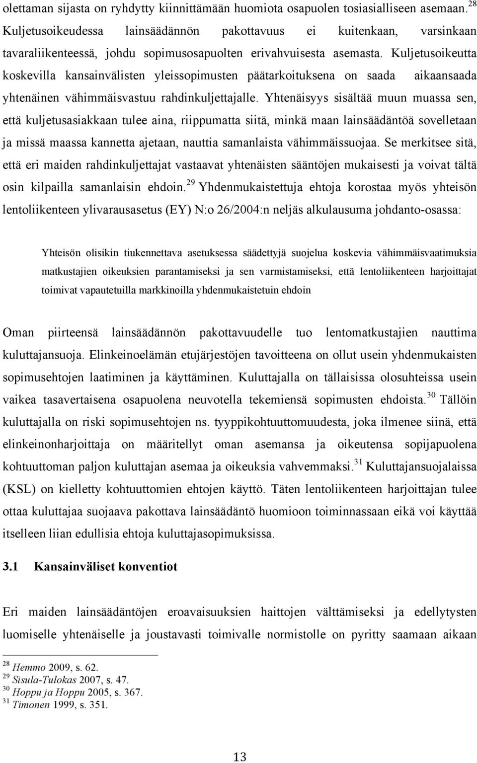 Kuljetusoikeutta koskevilla kansainvälisten yleissopimusten päätarkoituksena on saada aikaansaada yhtenäinen vähimmäisvastuu rahdinkuljettajalle.