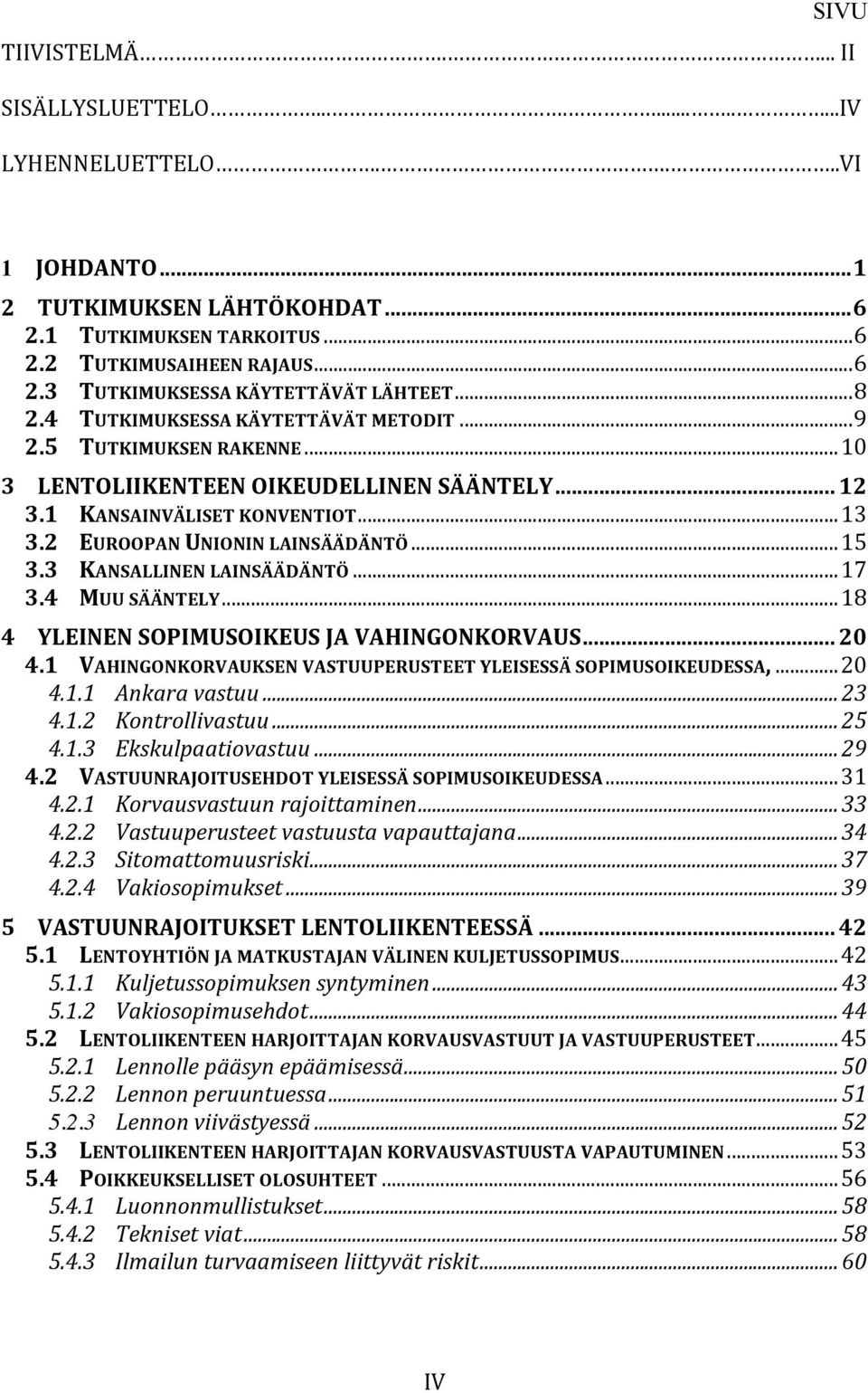 3 KANSALLINEN(LAINSÄÄDÄNTÖ...17 3.4 MUU(SÄÄNTELY...18 4 YLEINEN(SOPIMUSOIKEUS(JA(VAHINGONKORVAUS(...(20 4.1 VAHINGONKORVAUKSEN(VASTUUPERUSTEET(YLEISESSÄ(SOPIMUSOIKEUDESSA,...20 4.1.1 Ankara)vastuu).