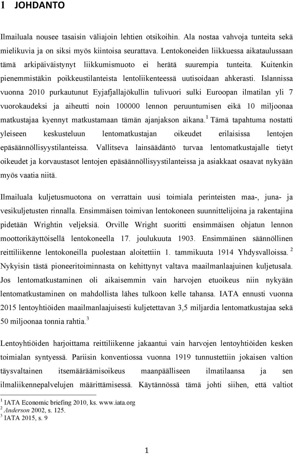 Islannissa vuonna 2010 purkautunut Eyjafjallajökullin tulivuori sulki Euroopan ilmatilan yli 7 vuorokaudeksi ja aiheutti noin 100000 lennon peruuntumisen eikä 10 miljoonaa matkustajaa kyennyt