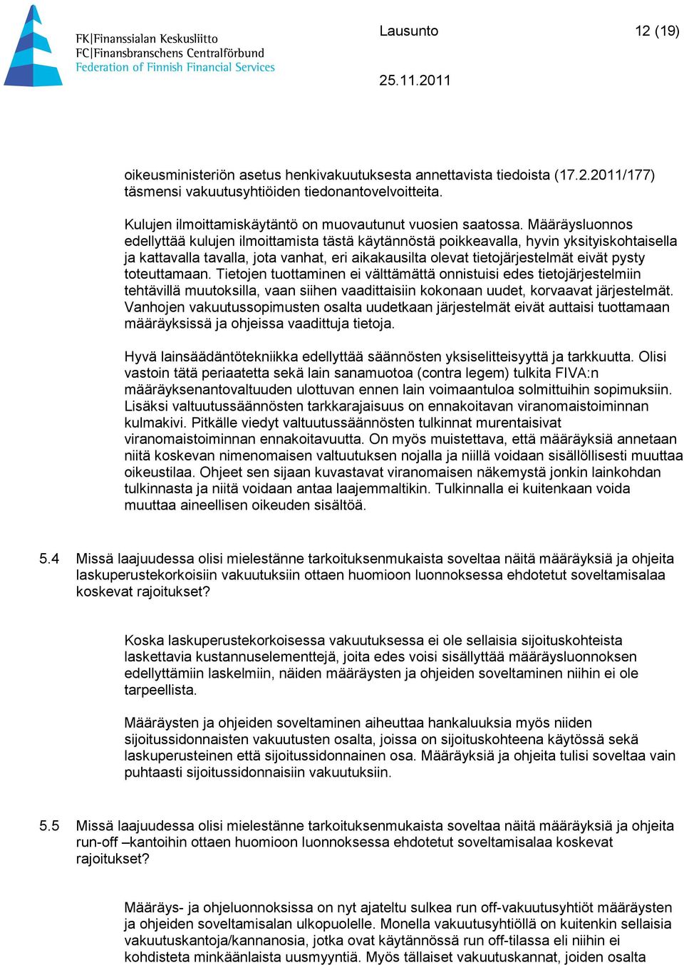 Määräysluonnos edellyttää kulujen ilmoittamista tästä käytännöstä poikkeavalla, hyvin yksityiskohtaisella ja kattavalla tavalla, jota vanhat, eri aikakausilta olevat tietojärjestelmät eivät pysty