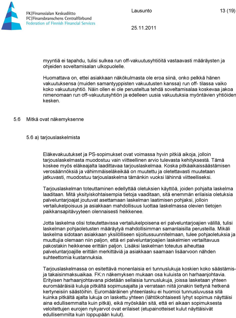 Näin ollen ei ole perusteltua tehdä soveltamisalaa koskevaa jakoa nimenomaan run off-vakuutusyhtiön ja edelleen uusia vakuutuksia myöntävien yhtiöiden kesken. 5.6 Mitkä ovat näkemyksenne 5.