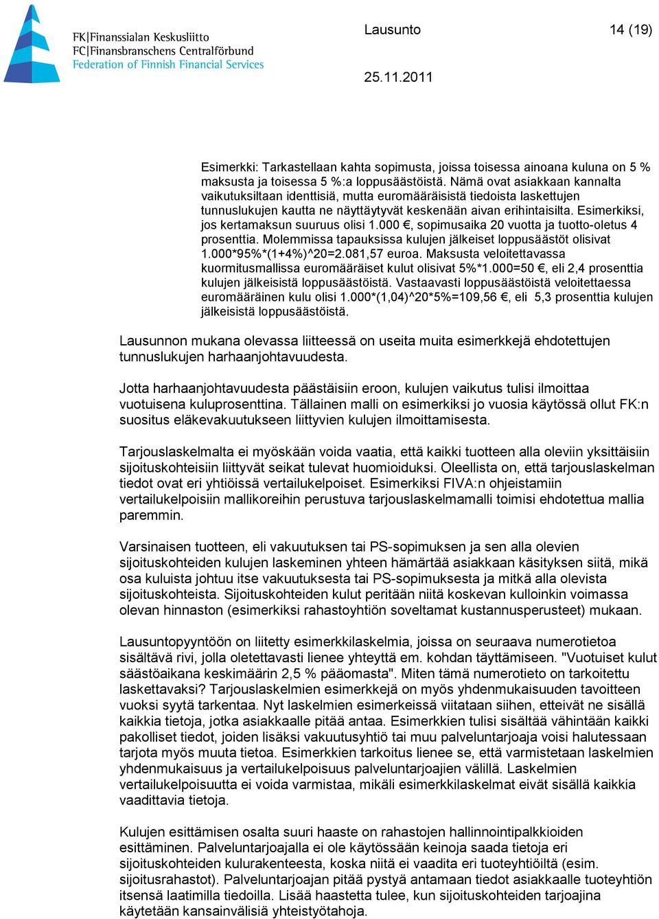 Esimerkiksi, jos kertamaksun suuruus olisi 1.000, sopimusaika 20 vuotta ja tuotto-oletus 4 prosenttia. Molemmissa tapauksissa kulujen jälkeiset loppusäästöt olisivat 1.000*95%*(1+4%)^20=2.