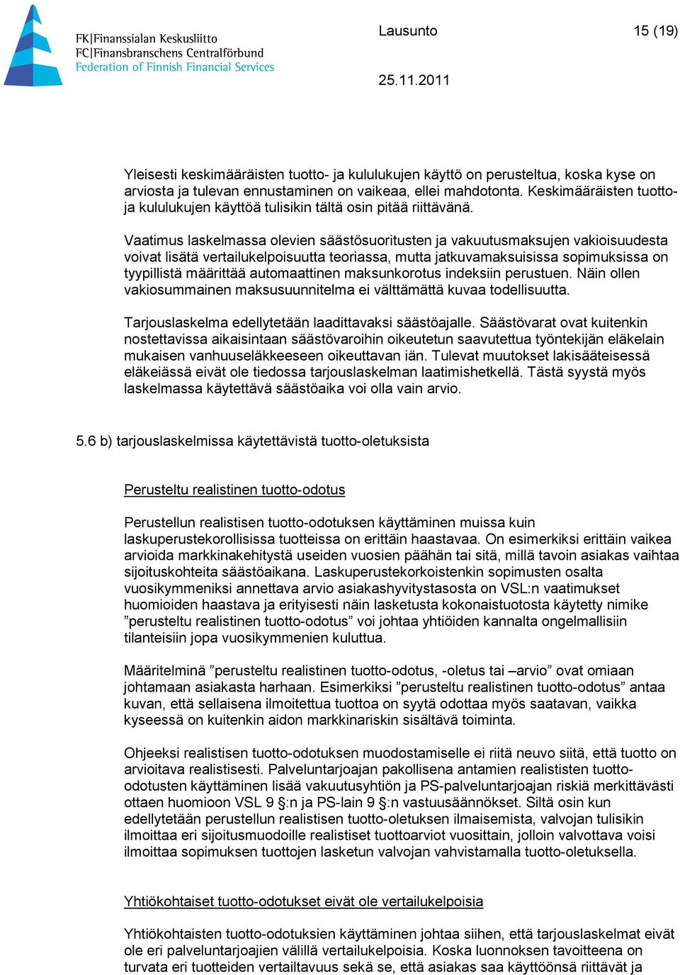 Vaatimus laskelmassa olevien säästösuoritusten ja vakuutusmaksujen vakioisuudesta voivat lisätä vertailukelpoisuutta teoriassa, mutta jatkuvamaksuisissa sopimuksissa on tyypillistä määrittää