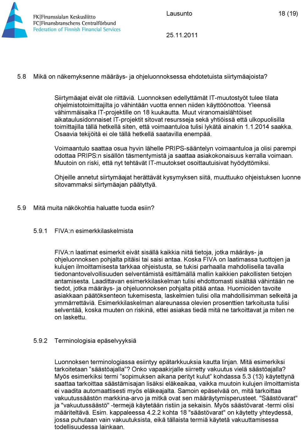 Muut viranomaislähtöiset aikataulusidonnaiset IT-projektit sitovat resursseja sekä yhtiöissä että ulkopuolisilla toimittajilla tällä hetkellä siten, että voimaantuloa tulisi lykätä ainakin 1.