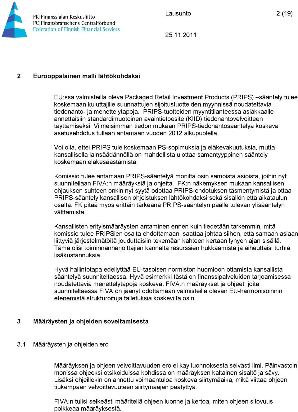 Viimeisimmän tiedon mukaan PRIPS-tiedonantosääntelyä koskeva asetusehdotus tullaan antamaan vuoden 2012 alkupuolella.