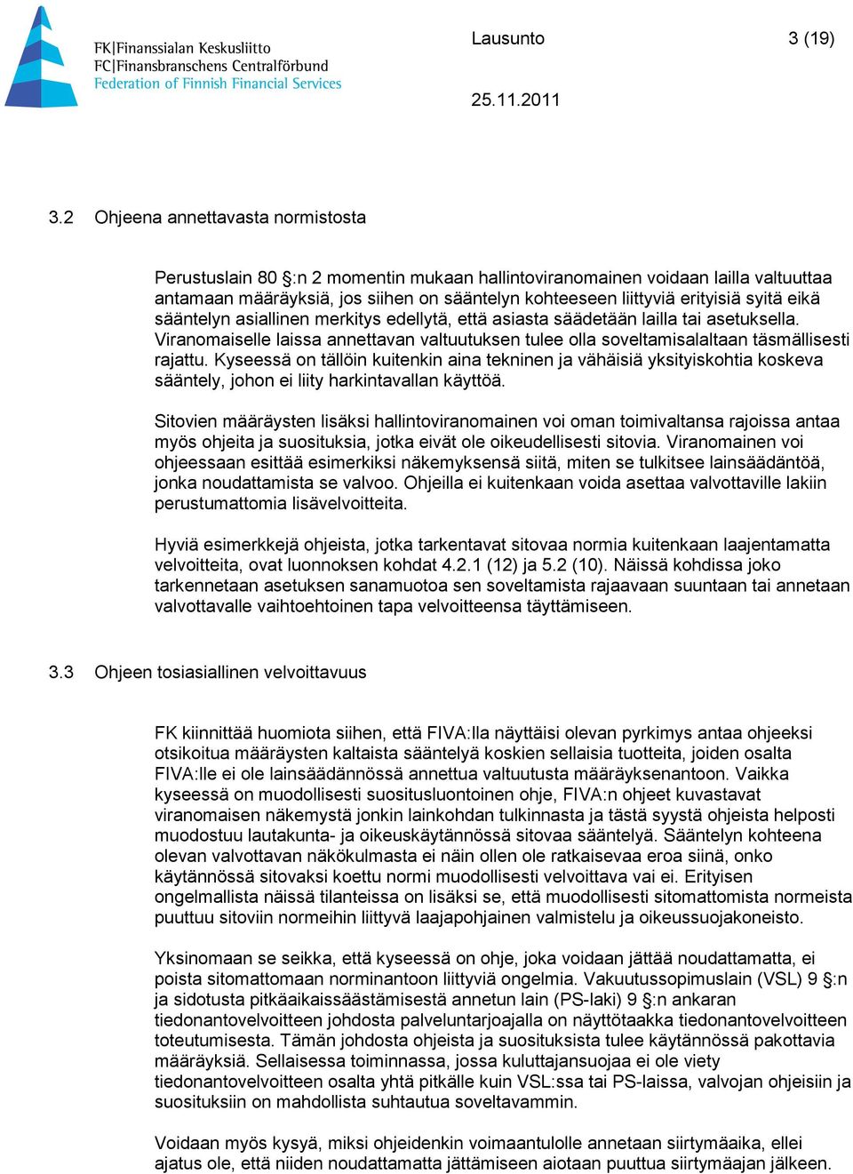 syitä eikä sääntelyn asiallinen merkitys edellytä, että asiasta säädetään lailla tai asetuksella. Viranomaiselle laissa annettavan valtuutuksen tulee olla soveltamisalaltaan täsmällisesti rajattu.