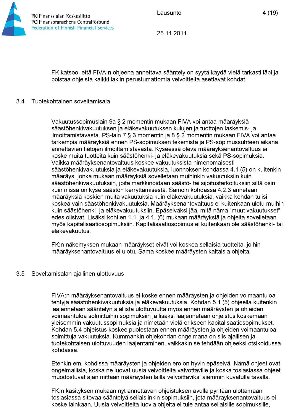 PS-lain 7 3 momentin ja 8 2 momentin mukaan FIVA voi antaa tarkempia määräyksiä ennen PS-sopimuksen tekemistä ja PS-sopimussuhteen aikana annettavien tietojen ilmoittamistavasta.