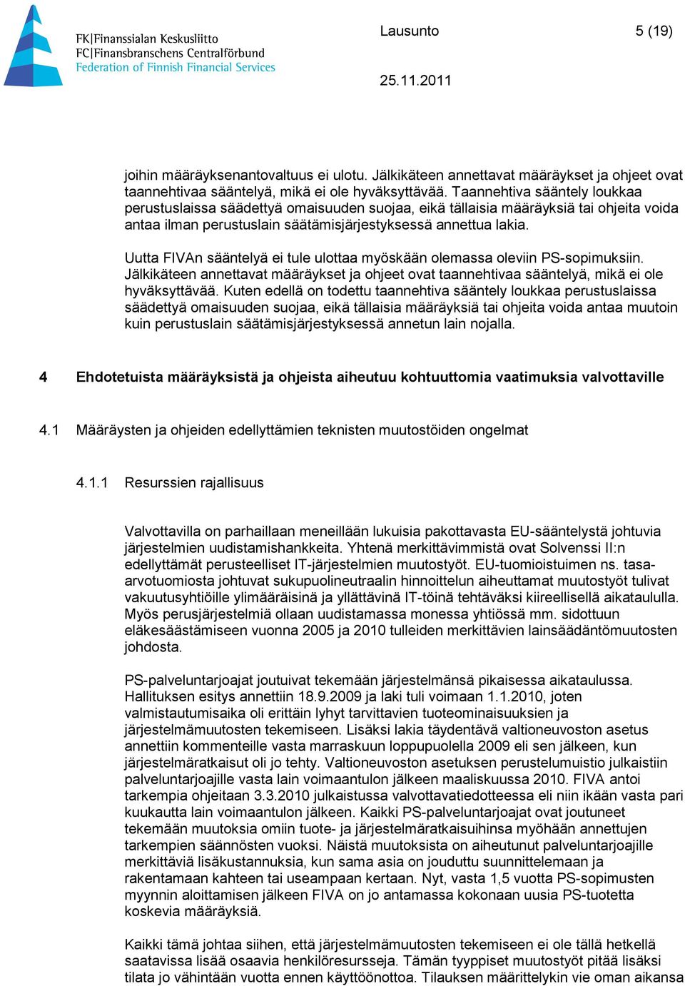 Uutta FIVAn sääntelyä ei tule ulottaa myöskään olemassa oleviin PS-sopimuksiin. Jälkikäteen annettavat määräykset ja ohjeet ovat taannehtivaa sääntelyä, mikä ei ole hyväksyttävää.