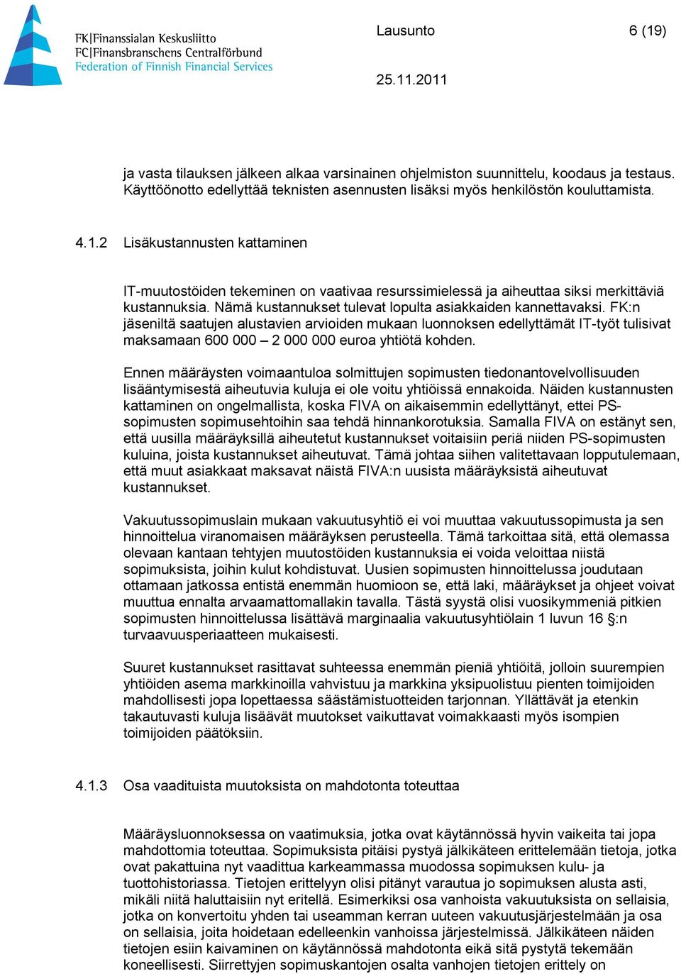 FK:n jäseniltä saatujen alustavien arvioiden mukaan luonnoksen edellyttämät IT-työt tulisivat maksamaan 600 000 2 000 000 euroa yhtiötä kohden.