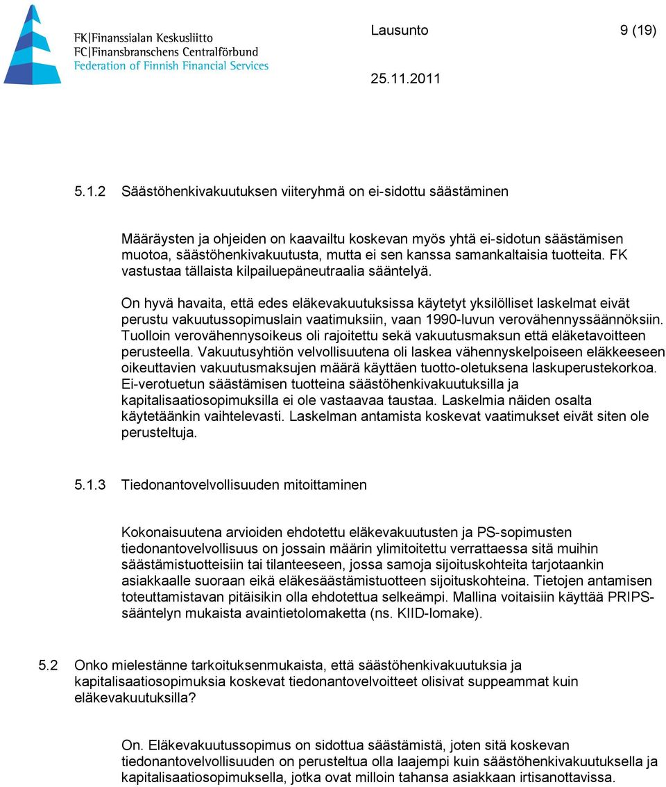 2 Säästöhenkivakuutuksen viiteryhmä on ei-sidottu säästäminen Määräysten ja ohjeiden on kaavailtu koskevan myös yhtä ei-sidotun säästämisen muotoa, säästöhenkivakuutusta, mutta ei sen kanssa