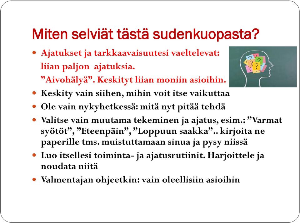 Keskity vain siihen, mihin voit itse vaikuttaa Ole vain nykyhetkessä: mitä nyt pitää tehdä Valitse vain muutama tekeminen ja